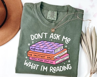 Comfort Colors Don’t Ask Me What I’m Reading T-Shirt, Smut Reader Hoodie, Funny Bookish Sweater, Smut Lover Gift, Booktrovert Tee