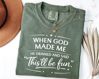 Comfort Colors When God Made Me He Grinned and Said This’ll Be Fun T-Shirt, Funny Faith Gift for Women, Sarcastic Christian Shirt, Jesus Tee