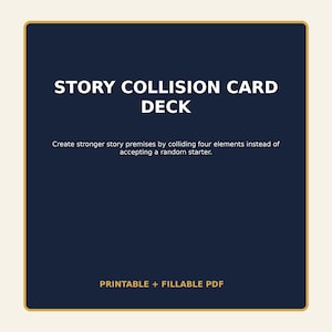 May include: A dark blue square card with a gold border featuring the white text STORY COLLISION CARD DECK. Below is the text: Create stronger story premises by colliding four elements instead of accepting a random starter. PRINTABLE + FILLABLE PDF.