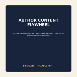 May include: A dark navy blue square digital document with a gold border. The text reads AUTHOR CONTENT FLYWHEEL, followed by Turn one meaningful author idea into a repeatable content system without flattening your voice. PRINTABLE + FILLABLE PDF.