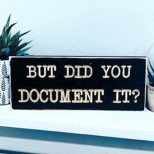But Did You Document It Desk Sign Funny Sarcastic Sassy Wood Shelf Sitter Cubicle Quotes Coworker Gift Boss Work Office Decor Mini Sign