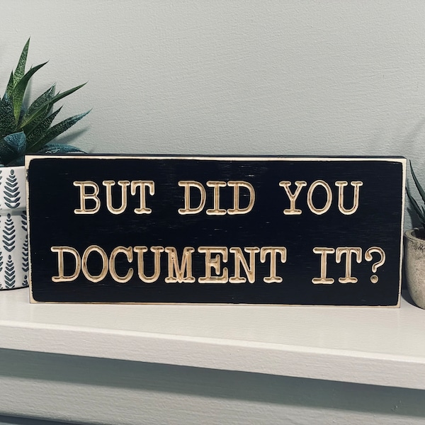 But Did You Document It Office Desk Sign Funny Sarcastic Sassy Wood Shelf Sitter Cubicle Quotes Coworker Gift Boss Work Decor Mini Sign
