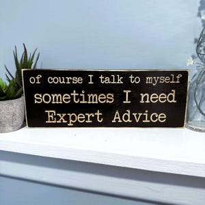 Of Course I Talk to Myself Sometimes I Need Expert Advice Office Desk Sign Funny Sarcastic Sassy Wood Coworker Gift Boss Work Decor