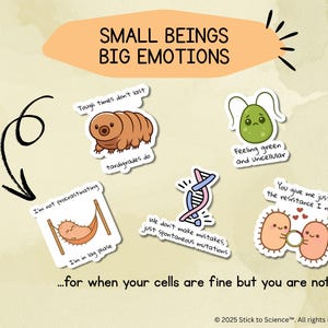 Può includere: Una collezione di cinque adesivi a tema scientifico con illustrazioni a cartoni animati e testo: "SMALL BEINGS BIG EMOTIONS", "Tough times don't last, tardigrades do", "Feeling green and Unicellular", "I'm not procrastinating, I'm in lag phase", "We don't make mistakes, just spontaneous mutations", "You give me just the resistance I need", e "...for when your cells are fine but you are not".