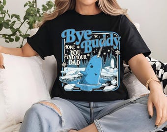 Bye Buddy Hope You Find Your Dad Shirt, Buddy Narwhal Xmas T Shirt, Christmas Classic Movie, Whale Festive Gift
