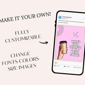 May include: A smartphone displays a pink graphic with a coffee cup and the text "WHAT'S YOUR FAVORITE BOOK + DRINK COMBO?". The image also includes the text "MAKE IT YOUR OWN! FULLY CUSTOMIZABLE CHANGE FONTS-COLORS-SIZE-IMAGES".