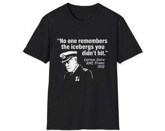 Niemand erinnert sich an die Eisberge, die du nicht getroffen hast T-Shirt | Titanic Zitat, Captain Smith Grafik