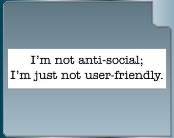 I'm Not Anti-Social. I'm Just Not User-Friendly. Funny Nerdy Geek Tech bumper sticker