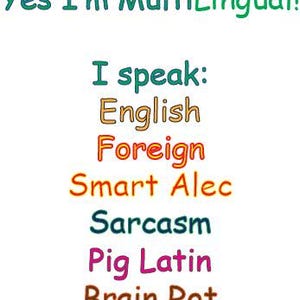 Może przedstawiać: Na białym tle kolorowy napis: "Yes I'm MultiLingual!" oraz "I speak: English, Foreign, Smart Alec, Sarcasm, Pig Latin, Brain Rot."