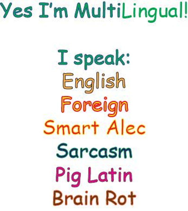 Może przedstawiać: Na białym tle kolorowy napis: "Yes I'm MultiLingual!" oraz "I speak: English, Foreign, Smart Alec, Sarcasm, Pig Latin, Brain Rot."