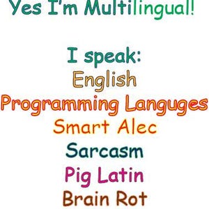 Może przedstawiać: Białe tło z wielobarwnym tekstem: "Yes I'm Multilingual!" oraz "I speak: English, Programming Languages, Smart Alec, Sarcasm, Pig Latin, Brain Rot."