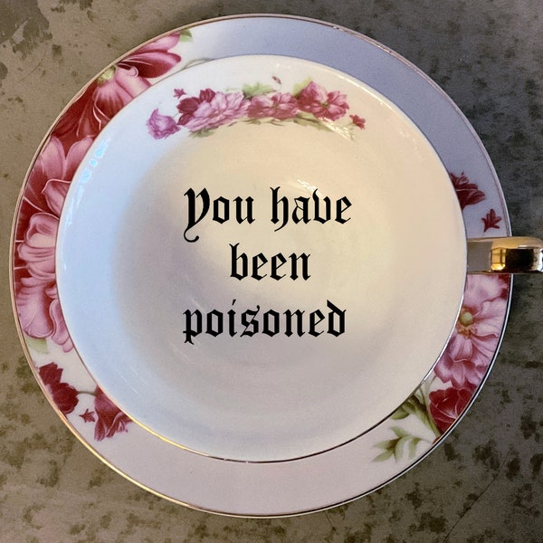 Gorgeous FLoral “You have been poisoned" Teacup and Saucer Set, 8 Ounces. Food Safe.