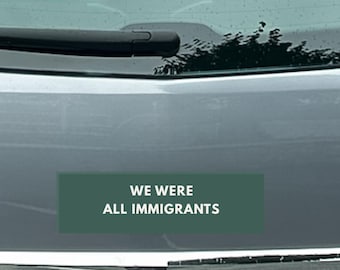 Nous étions tous des immigrants adhésifs pour voiture | Sticker pro-immigrant pour voiture | Autocollant en vinyle message sur l'égalité | Sticker justice sociale