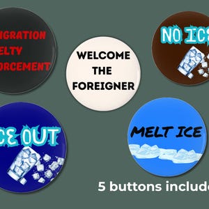Puede incluir: Un conjunto de cinco botones redondos con varios textos y gráficos. Los botones presentan frases como "IMMIGRATION CRUELTY ENFORCEMENT", "WELCOME THE FOREIGNER", "NO ICE", "ICE OUT" y "MELT ICE". El texto está en diferentes colores y fuentes.