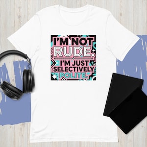 I'm Not Rude Tee - "Selectively Polite" Sassy Unisex Cotton T-Shirt