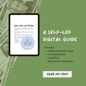 May include: A digital guide with the text "AND NOW WE BEGIN" on a tablet screen. The guide includes a herbal tea blend recipe, journal prompts, yoga flow, and mantras for integration. The background is green with dollar bills.