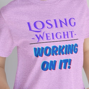 Losing Weight - Working on it!, Motivation Tee | Funny Fitness Shirt, Unisex T-Shirt, Workout Gift, Inspirational Tee, Gym Apparel