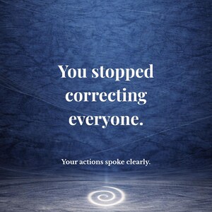 May include: Digital artwork with a textured blue backdrop. The white text reads "You stopped correcting everyone. Your actions spoke clearly." A glowing spiral is at the base.
