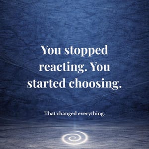 May include: A digital art image with a textured blue background and white text that reads "You stopped reacting. You started choosing. That changed everything." A glowing spiral is at the bottom.