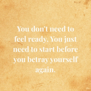 May include: A vintage-style paper background with a burnt edge. The text reads: "You don't need to feel ready. You just need to start before you betray yourself again." Below, it says: "Readiness is often just a prettier name for delay."