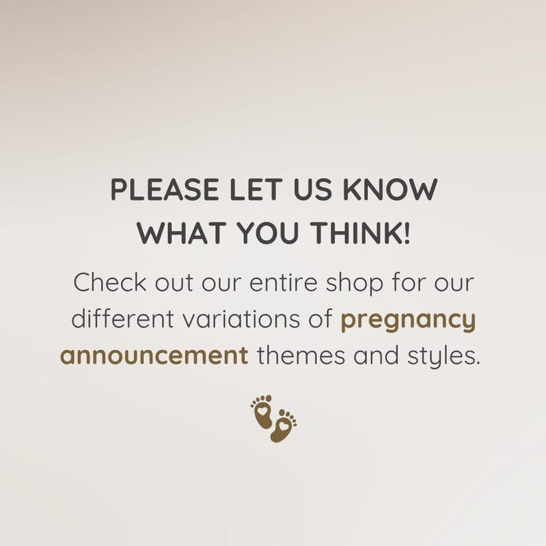 May include: A light-toned image with text saying "PLEASE LET US KNOW WHAT YOU THINK!" and "Check out our entire shop for our different variations of pregnancy announcement themes and styles." Small brown footprints are at the bottom.