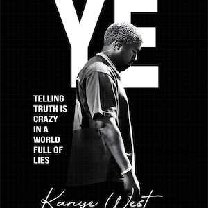 Puede incluir: Póster en blanco y negro con Kanye West de perfil, con la palabra "YE" en letras blancas grandes. Se muestra el texto "TELLING TRUTH IS CRAZY IN A WORLD FULL OF LIES", junto con la firma "Kanye West."