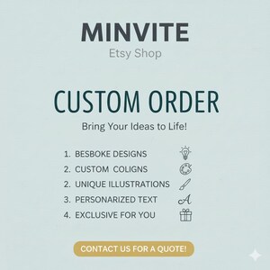 May include: A promotional graphic for Minvite Etsy shop, featuring the text "CUSTOM ORDER" and "Bring Your Ideas to Life!" with a list of services: bespoke designs, custom collages, unique illustrations, personalized text, and exclusive designs. Contact us for a quote!