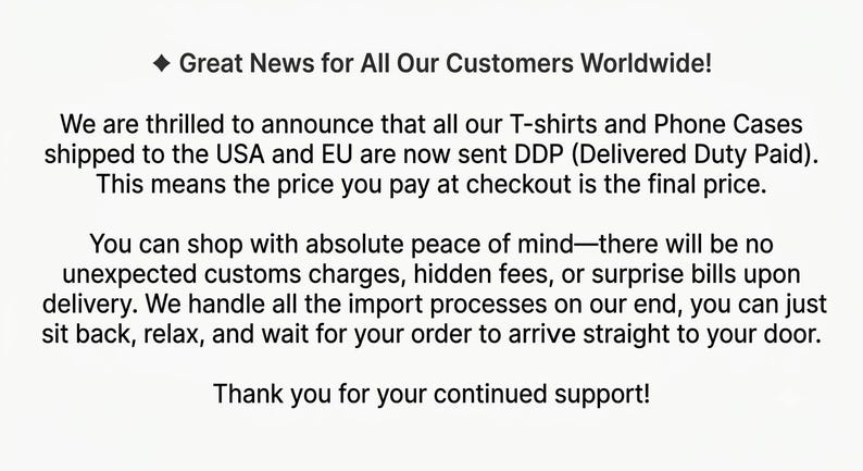 Pode incluir: Um gr&aacute;fico branco com texto preto que diz: Great News for All Our Customers Worldwide! We are thrilled to announce that all our T-shirts and Phone Cases shipped to the USA and EU are now sent DDP (Delivered Duty Paid).