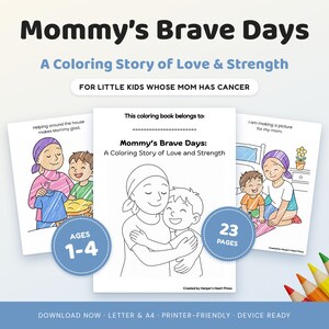 May include: A coloring book titled Mommy's Brave Days: A Coloring Story of Love & Strength for little kids whose mom has cancer. The book features 23 pages for ages 1-4, with illustrations of a mother and child, including text like Helping around the house makes Mommy glad and I am making a picture for my mom.