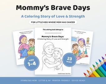 May include: A coloring book titled Mommy's Brave Days: A Coloring Story of Love & Strength for little kids whose mom has cancer. The book features 23 pages for ages 1-4, with illustrations of a mother and child, including text like Helping around the house makes Mommy glad and I am making a picture for my mom.