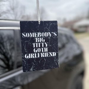 Somebody's Big Titty Goth Girlfriend Air Freshener | Funny Alt Car Decor | Goth Girl Gift | Spooky Car Accessory | Edgy Scented Freshie