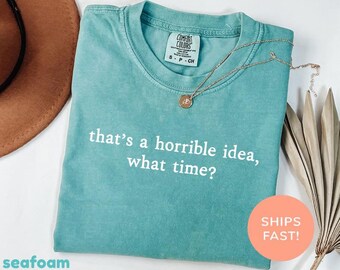 Maglietta Comfort Colors® "That's A Horrible Idea What Time", maglietta sarcastica, maglietta divertente, regalo per BFF, maglietta offensiva, maglietta "Silly Friends"