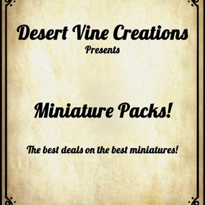 May include: A vintage-style poster with a parchment background and a black border. The text reads "Desert Vine Creations Presents Miniature Packs!" and "The best deals on the best miniatures!"