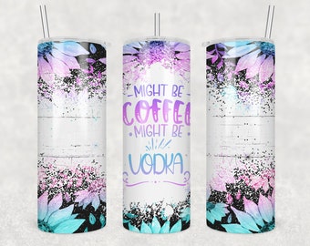 Might Be Coffee Might Be Vodka Wrap for Sublimation Skinny Tumbler, Sublimation Tumbler Transfer Only, 20oz Straight, 30oz Straight, M65