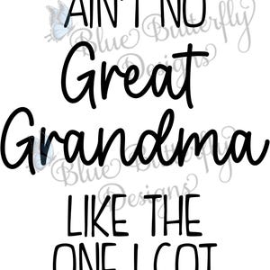 May include: Black and white text graphic that reads "Ain't no Great Grandma like the one I got".