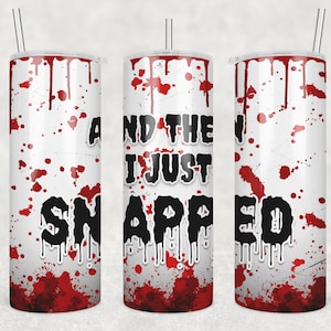 I Just Snapped Wrap for Sublimation Skinny Tumbler, Bloody Sublimation Tumbler Transfer Only, Bloody Crime, 20oz Straight, 30oz Straight, CF