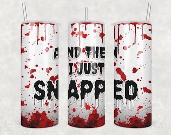 I Just Snapped Wrap for Sublimation Skinny Tumbler, Bloody Sublimation Tumbler Transfer Only, Bloody Crime, 20oz Straight, 30oz Straight, CF