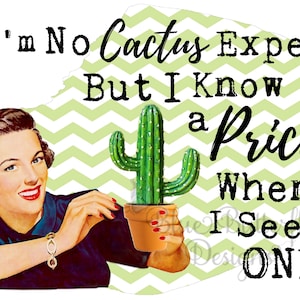 May include: A retro-style illustration of a woman holding a potted cactus plant. The text reads "I'm No Cactus Expert But I Know a Prick When I See One."