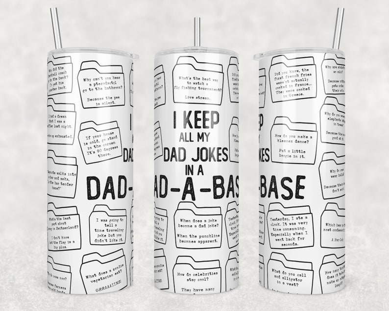 May include: White tumbler with a black and white design featuring a dad joke theme. The tumbler has a black and white pattern of folders with dad jokes written inside. The text "I keep all my dad jokes in a dad-a-base" is printed in black on the tumbler.