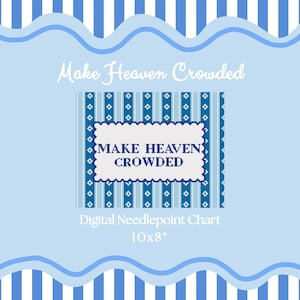 May include: A light blue digital needlepoint chart with the text "Make Heaven Crowded" in white script. The chart is 25.4 x 20.3 cm and features a blue and white striped border.