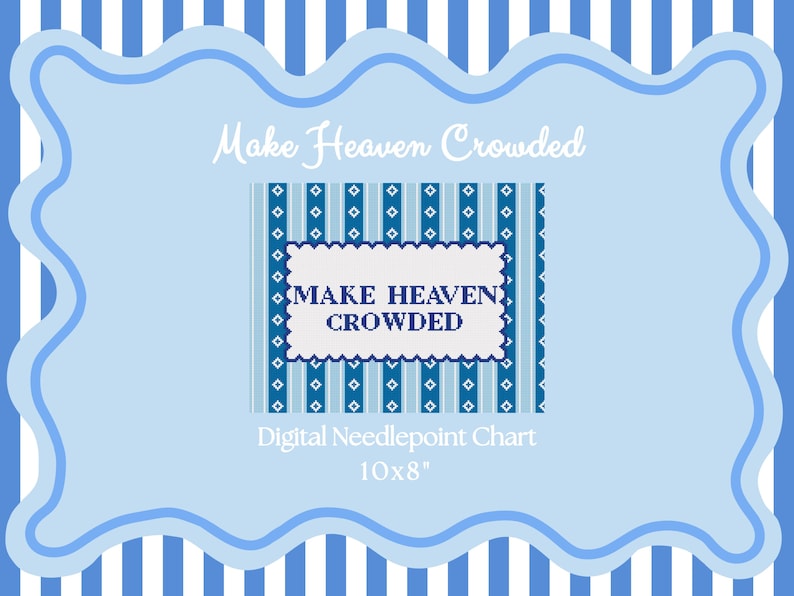 May include: A light blue digital needlepoint chart with the text "Make Heaven Crowded" in white script. The chart is 25.4 x 20.3 cm and features a blue and white striped border.