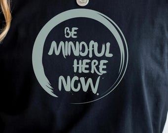 Mindfulness T-Shirt, Be Here Now Graphic Tee, Meditation Yoga Shirt