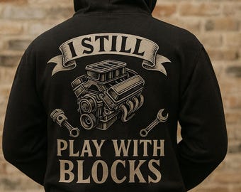 I Still Play With Blocks Hoodie | Engine Block Mechanic Hoodie | Car Guy Gift | Gearhead Sweatshirt | Hot Rod Hoodie | Funny Automotive Hood