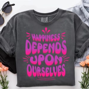 Le bonheur dépend de nous-mêmes, chemise motivante, chemise inspirante, chemise citations inspirantes, t-shirt santé mentale