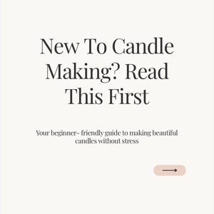 May include: A cream-colored graphic with the text "New To Candle Making? Read This First." Below, it reads "Your beginner-friendly guide to making beautiful candles without stress." A small, light pink rectangle with an arrow is on the right.