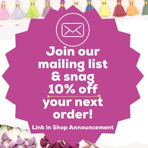 May include: A colorful assortment of small tassels in various colors, including pink, purple, blue, green, and orange. The tassels are arranged in a random pattern on a white surface. A pink starburst graphic with a white envelope icon and text that reads "Join our mailing list & snag 10% off your next order! Link in Shop Announcement" is in the center of the image.