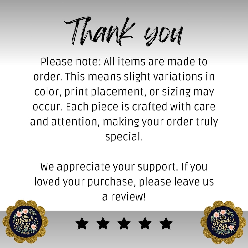 May include: A white informational card with black text that reads: Thank you. Please note: All items are made to order. This means slight variations in colour, print placement, or sizing may occur. We appreciate your support. Five black stars are at the bottom.