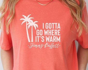 Gotta Go Where It's Warm Jimmy Buffett Comfort Colors Unisex Graphic Tee, Buffett Lyrics T-shirt, Men's Women's, Gift for Jimmy Buffett Fan