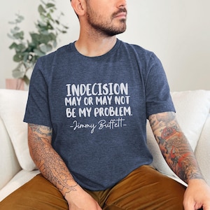 Jimmy Buffett Quote Unisex Bella Canvas Graphic Tee, Indecision Funny Quote T-shirt, Men&#39;s Women&#39;s Words Shirt, Parrothead Buffett Fan Gift