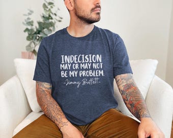 Jimmy Buffett Quote Unisex Bella Canvas Graphic Tee, Indecision Funny Quote T-shirt, Men's Women's Words Shirt, Parrothead Buffett Fan Gift